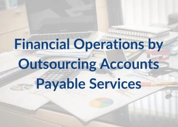 Financial Operations by Outsourcing Accounts Payable Services