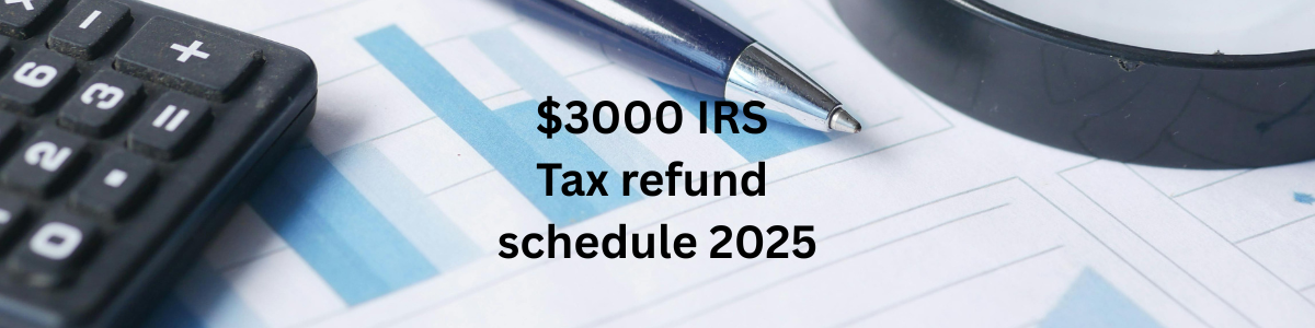 $3000 IRS Tax refund schedule 2025