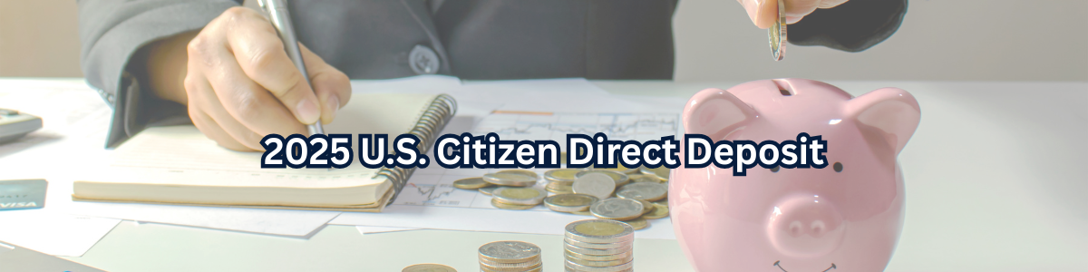 2025 U.S. Citizen Direct Deposit