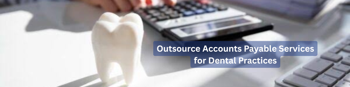 Outsource Accounts Payable Services for Dental Practices