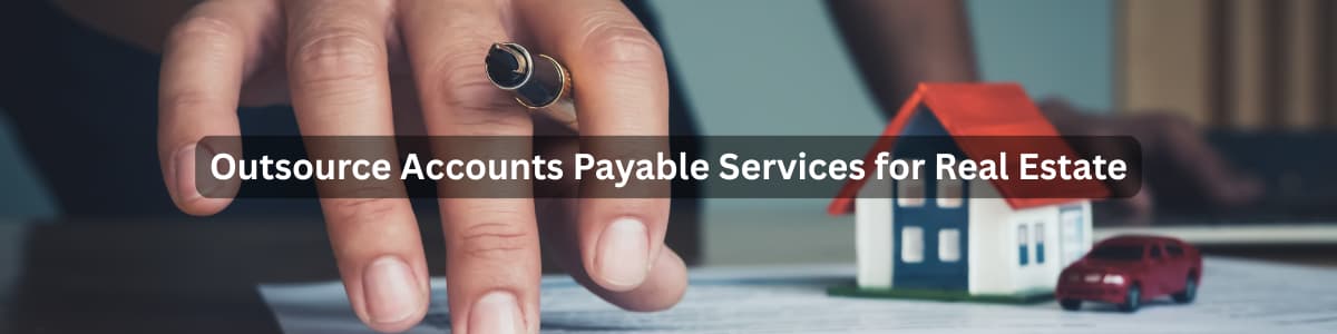 Outsource Accounts Payable Services for Real Estate