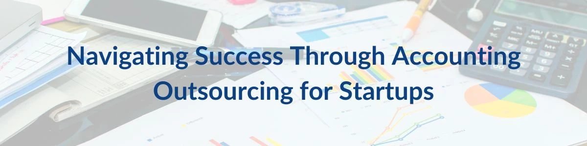 Navigating Success Through Accounting Outsourcing for Startups