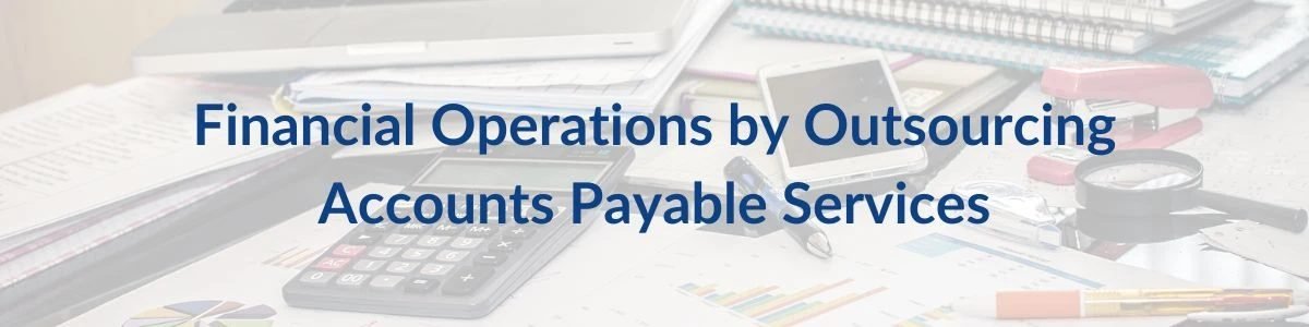 Financial Operations by Outsourcing Accounts Payable Services