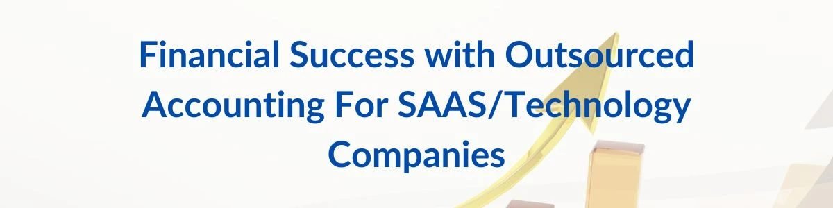 Financial Success with Outsourced Accounting For SAAS/Technology Companies